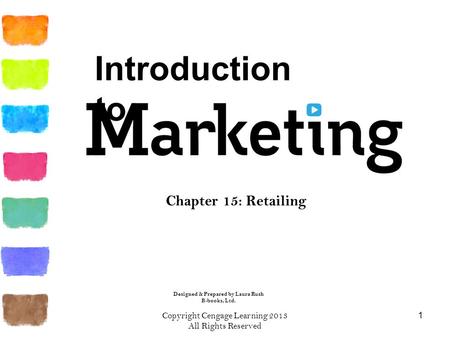 Copyright Cengage Learning 2013 All Rights Reserved 1 Chapter 15: Retailing Designed & Prepared by Laura Rush B-books, Ltd. Introduction to.