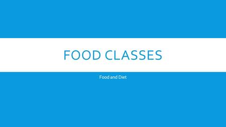 FOOD CLASSES Food and Diet.  Classes of Food - Carbohydrates - Proteins - Fats - Vitamins - Minerals - Fibre - Water.