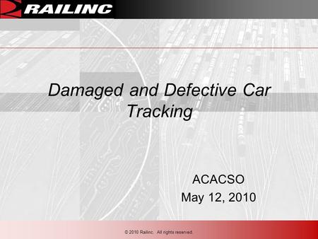 Damaged and Defective Car Tracking ACACSO May 12, 2010 © 2010 Railinc. All rights reserved.