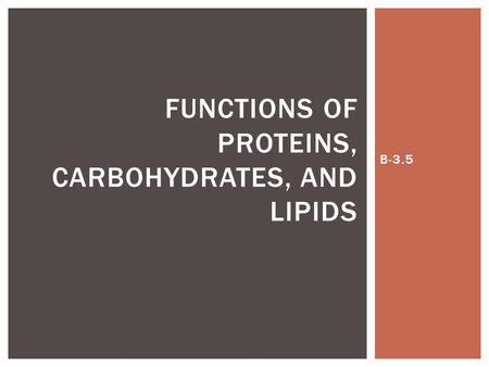 B-3.5 FUNCTIONS OF PROTEINS, CARBOHYDRATES, AND LIPIDS.