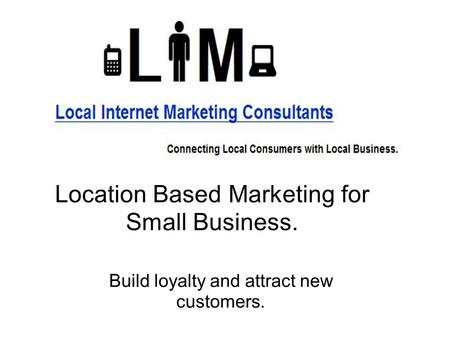 Location Based Marketing for Small Business. Build loyalty and attract new customers.