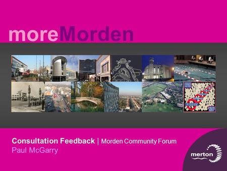 MoreMorden Consultation Feedback | Morden Community Forum Paul McGarry.