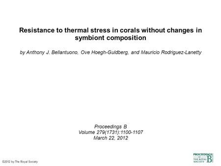 Resistance to thermal stress in corals without changes in symbiont composition by Anthony J. Bellantuono, Ove Hoegh-Guldberg, and Mauricio Rodriguez-Lanetty.