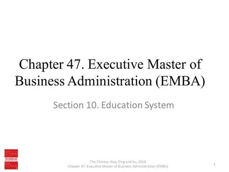 Chapter 47. Executive Master of Business Administration (EMBA) Section 10. Education System The Chinese Way, Ding and Xu, 2014 Chapter 47. Executive Master.