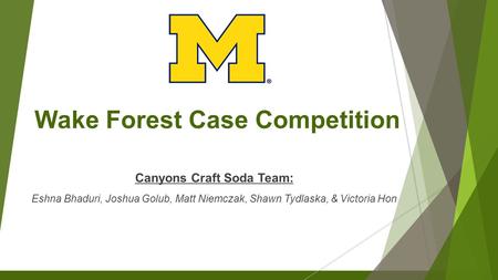 0 Wake Forest Case Competition Canyons Craft Soda Team: Eshna Bhaduri, Joshua Golub, Matt Niemczak, Shawn Tydlaska, & Victoria Hon.