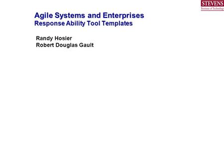 Agile Systems and Enterprises Response Ability Tool Templates Randy Hosier Robert Douglas Gault.