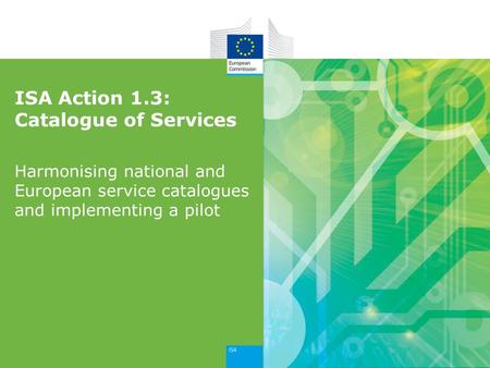 ISA Action 1.3: Catalogue of Services Harmonising national and European service catalogues and implementing a pilot.