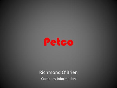 Petco Richmond O’Brien Company Information. Some of Petco's major competitors Wal-Mart, Petsmart Wal-Mart sells a lot of different brands in the pet food.