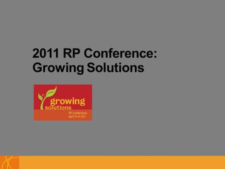 2011 RP Conference: Growing Solutions. This session will give you: a sense of the bigger issues that are shaping our system an outline of what is happening.