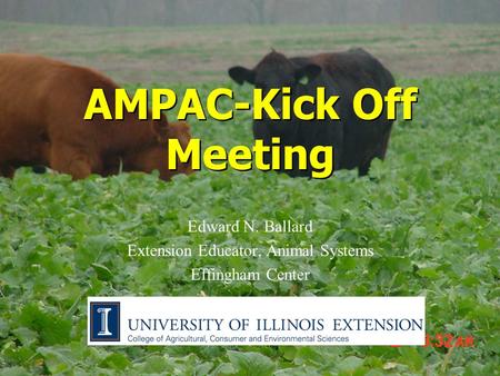 AMPAC-Kick Off Meeting Edward N. Ballard Extension Educator, Animal Systems Effingham Center.