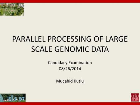 PARALLEL PROCESSING OF LARGE SCALE GENOMIC DATA Candidacy Examination 08/26/2014 Mucahid Kutlu.