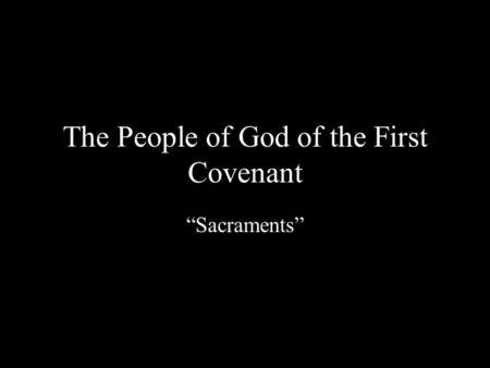 The People of God of the First Covenant “Sacraments”