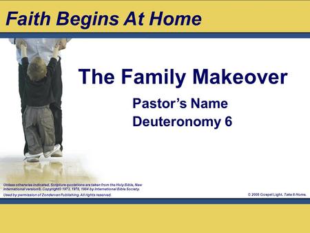© 2008 Gospel Light. Take It Home. The Family Makeover Unless otherwise indicated, Scripture quotations are taken from the Holy Bible, New International.