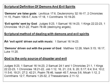 Scriptural Definition Of Demons And Evil Spirits ‘Demons’ are false gods: Leviticus 17:6, Deuteronomy 32:16-17, 2 Chronicles 11:15, Psalm 106:6-7, Acts.