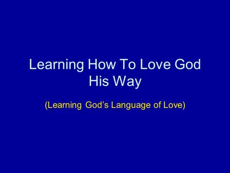 Learning How To Love God His Way (Learning God’s Language of Love)
