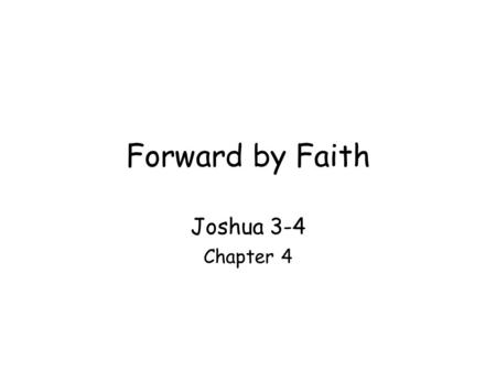 Forward by Faith Joshua 3-4 Chapter 4. Book of Joshua – The victory of faith and the glory that comes to God when His people trust and obey In Christian.