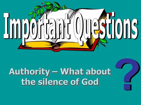 Authority – What about the silence of God. What does the Bible say about the silence of God? Psalm 19:14 2 Peter 1:3 Deuteronomy 4:1-2 Numbers 22:18 2.