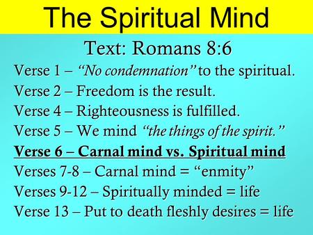 The Spiritual Mind Text: Romans 8:6 Verse 1 – “No condemnation” to the spiritual. Verse 2 – Freedom is the result. Verse 4 – Righteousness is fulfilled.
