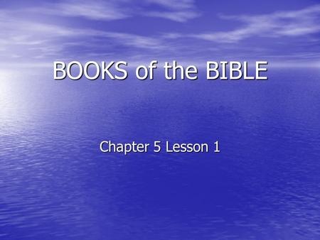 BOOKS of the BIBLE Chapter 5 Lesson 1. Two main sections Old Testament (OT) Old Testament (OT) Before Christ Before Christ New Testament (NT) New Testament.