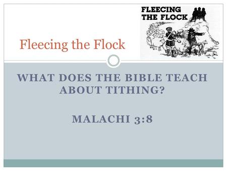 WHAT DOES THE BIBLE TEACH ABOUT TITHING? MALACHI 3:8 Fleecing the Flock.