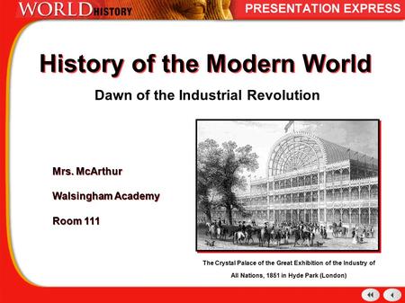 History of the Modern World Dawn of the Industrial Revolution Mrs. McArthur Walsingham Academy Room 111 Mrs. McArthur Walsingham Academy Room 111 The Crystal.