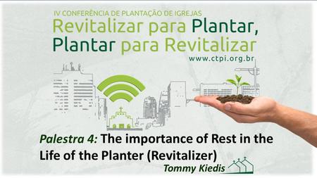 Palestra 4: The importance of Rest in the Life of the Planter (Revitalizer) Tommy Kiedis.