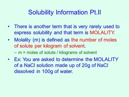 Solubility Information Pt.II There is another term that is very rarely used to express solubility and that term is MOLALITY. Molality (m) is defined as.
