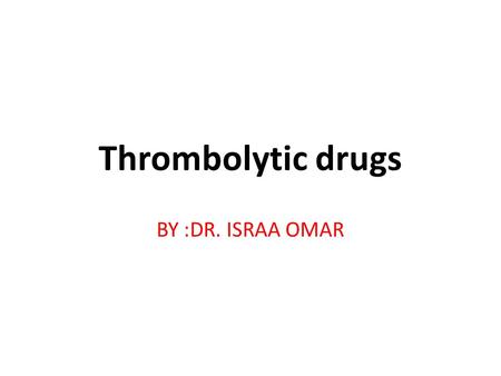 Thrombolytic drugs BY :DR. ISRAA OMAR.
