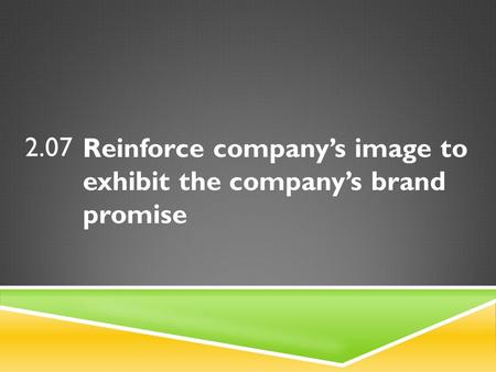 2.07 Reinforce company’s image to exhibit the company’s brand promise.