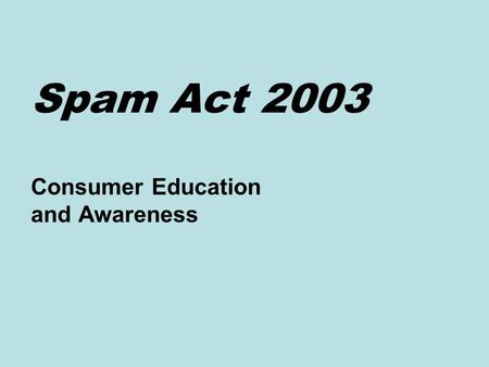 Spam Act 2003 Consumer Education and Awareness. About the ACA Independent government regulator Ensures industry compliance with legislation (Telecommunications.