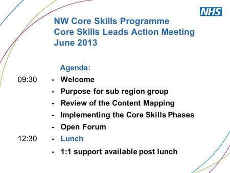 NW Core Skills Programme Core Skills Leads Action Meeting June 2013 Agenda: 09:30 - Welcome - Purpose for sub region group - Review of the Content Mapping.