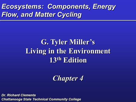 Ecosystems: Components, Energy Flow, and Matter Cycling G. Tyler Miller’s Living in the Environment 13 th Edition Chapter 4 G. Tyler Miller’s Living in.
