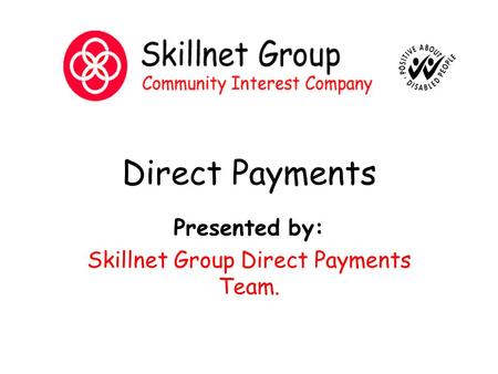 Direct Payments Presented by: Skillnet Group Direct Payments Team.