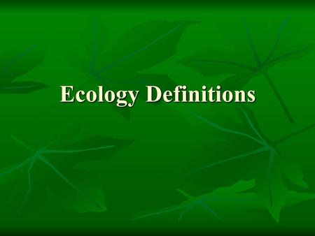 Ecology Definitions. Ecosystem – A community of interrelated plants, animals, and abiotic factors Ecosystem – A community of interrelated plants, animals,