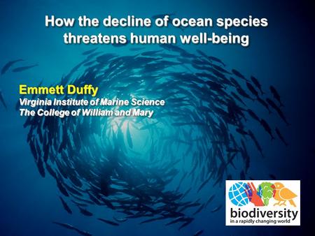 How the decline of ocean species threatens human well-being How the decline of ocean species threatens human well-being Emmett Duffy Virginia Institute.