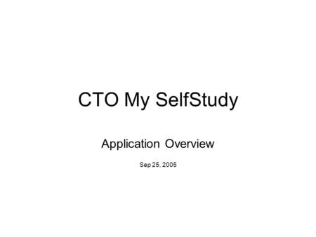 CTO My SelfStudy Application Overview Sep 25, 2005.
