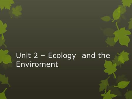 Unit 2 – Ecologyand the Enviroment. Levels of Organization in Ecology  atom  molecule  organelle  cell  tissue  organ  organ system  organism.