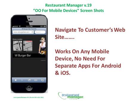 Restaurant Manager v.19 “OO For Mobile Devices” Screen Shots Anticipated Release of V.19 with OO is Q4, 2013 Navigate To Customer’s Web Site……. Works On.