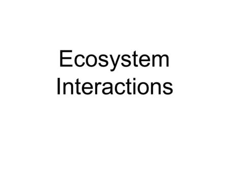 Ecosystem Interactions. Ecosystem: Living and non- living things that interact in an environment.