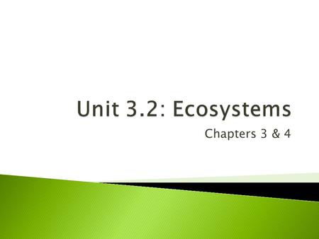 Chapters 3 & 4  Anchor: BIO.B.4.2: Describe interactions and relationships in an ecosystem ◦ BIO.B.4.2.1: Describe how energy flows through an ecosystem.