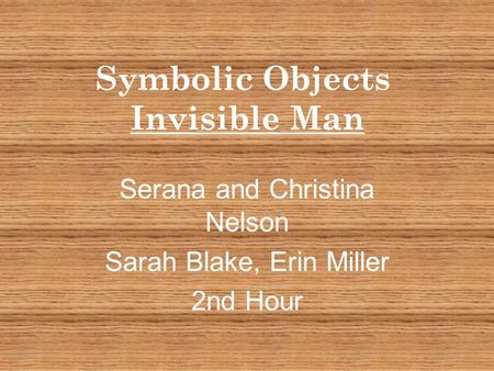 Symbolic Objects Invisible Man Serana and Christina Nelson Sarah Blake, Erin Miller 2nd Hour.