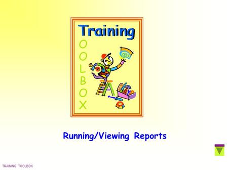 TRAINING TOOLBOX Running/Viewing Reports. TRAINING TOOLBOX Select The Application  Click on the appropriate icon  Application menu is displayed  Click.