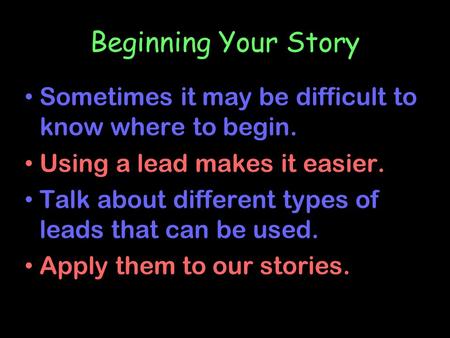 Beginning Your Story Sometimes it may be difficult to know where to begin. Using a lead makes it easier. Talk about different types of leads that can be.