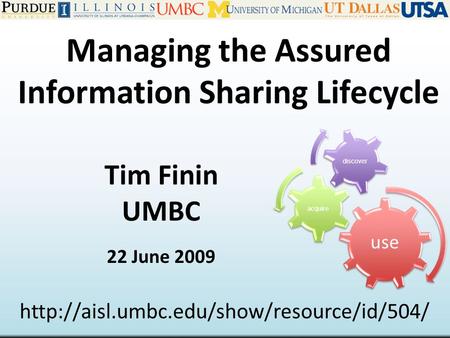 Managing the Assured Information Sharing Lifecycle Tim Finin UMBC 22 June 2009  use acquire discover.