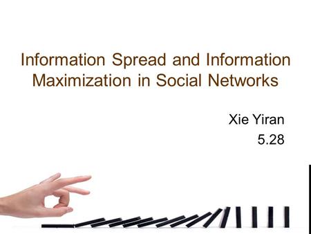 Information Spread and Information Maximization in Social Networks Xie Yiran 5.28.