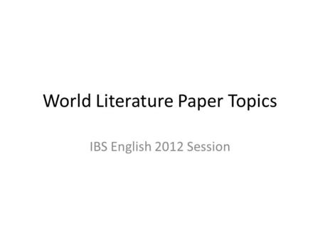 World Literature Paper Topics IBS English 2012 Session.