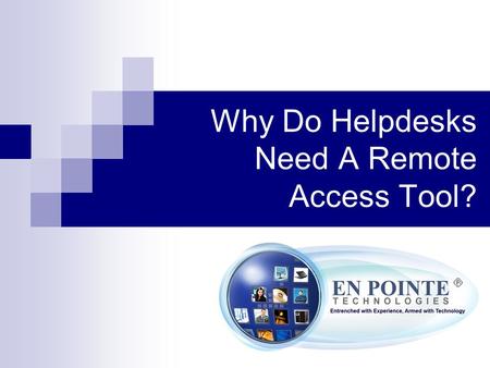 Why Do Helpdesks Need A Remote Access Tool?. Today’s business environment has proved to be a difficult task to support. With many companies using different.