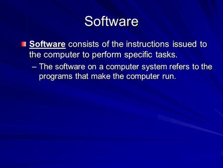Software Software consists of the instructions issued to the computer to perform specific tasks. –The software on a computer system refers to the programs.
