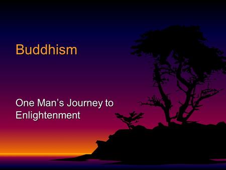 Buddhism One Man’s Journey to Enlightenment. Who, What, Why? F Siddhartha Gautama was the founder of Buddhism F He was raised Hindu and was the son of.