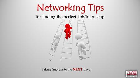 Networking Tips Networking Tips for finding the perfect Job/Internship NEXT Taking Success to the NEXT Level.